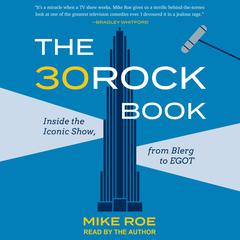 The 30 Rock Book: Inside the Iconic Show, from Blerg to EGOT Audiobook, by Mike Roe