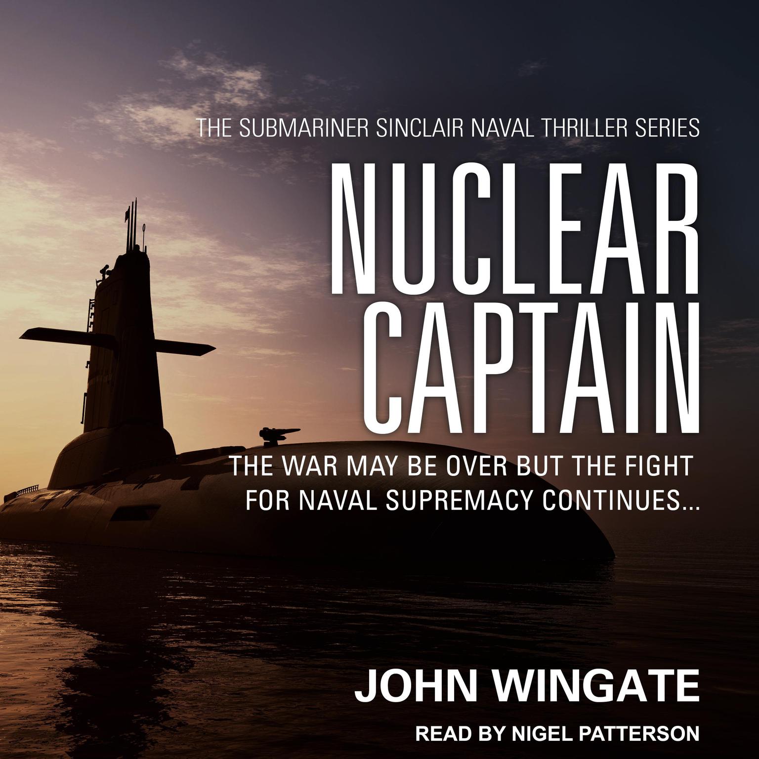 Nuclear Captain: The War may be over but the fight for Naval supremacy continues... Audiobook, by John Wingate