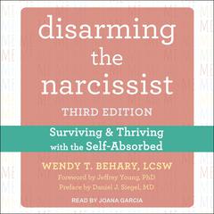 Disarming the Narcissist: Surviving and Thriving with the Self-Absorbed, Third Edition Audiobook, by Wendy T. Behary, LCSW