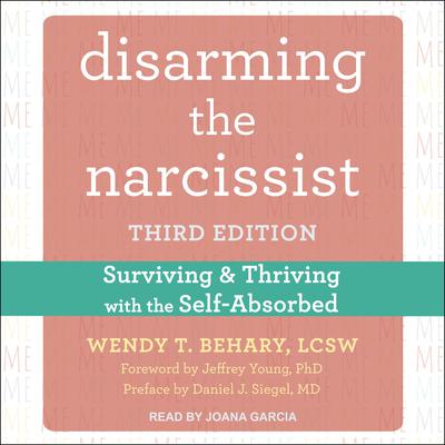 Disarming the Narcissist: Surviving and Thriving with the Self-Absorbed, Third Edition Audiobook, by Wendy T. Behary