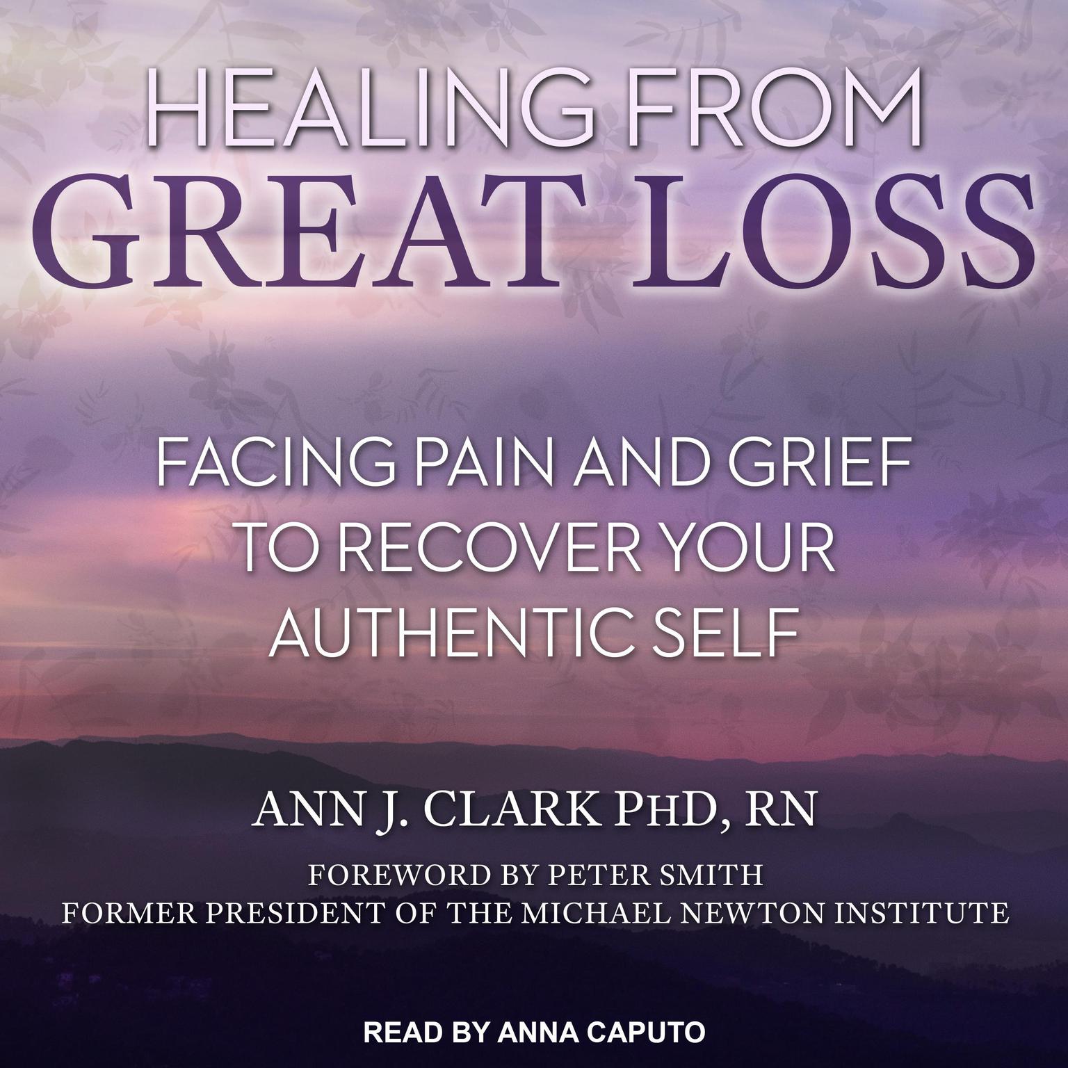 Healing From Great Loss: Facing Pain and Grief to Recover Your Authentic Self Audiobook, by Ann J. Clark
