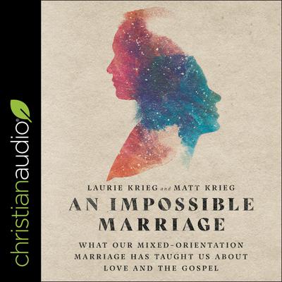 An Impossible Marriage: What Our Mixed-Orientation Marriage Has Taught Us About Love and the Gospel Audiobook, by Laurie Krieg