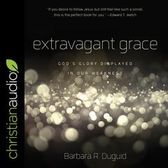 Extravagant Grace: Gods Glory Displayed in Our Weakness Audiobook, by Barbara Duguid