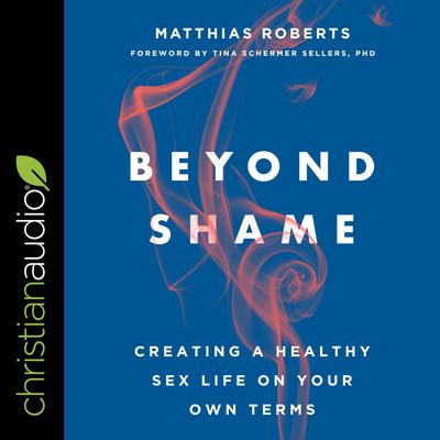 Beyond Shame: Creating a Healthy Sex Life on Your Own Terms Audiobook, by Matthias Roberts