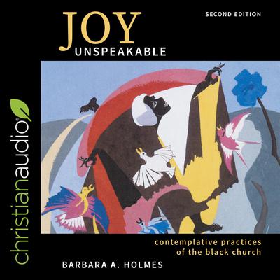 Joy Unspeakable: Contemplative Practices of the Black Church (2nd edition) Audiobook, by Barbara A. Holmes