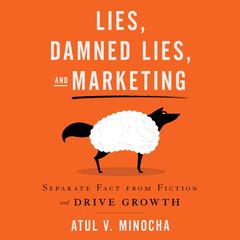 Lies, Damned Lies, and Marketing: Separate Fact from Fiction and Drive Growth Audiobook, by Atul V. Minocha