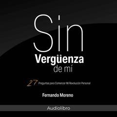 Sin Vergüenza De Mí: 27 Preguntas para Comenzar Mi Revolución Personal Audiobook, by Fernando Moreno