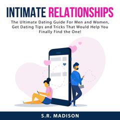 Intimate Relationships: The Ultimate Dating Guide For Men and Women, Get Dating Tips and Tricks That Would Help You Finally Find the One!: The Ultimate Dating Guide For Men and Women, Get Dating Tips and Tricks That Would Help You Finally Find the One!  Audiobook, by S.R. Madison