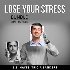 Lose Your Stress Bundle, 2 in 1 Bundle: Practical Stress Management and Anxiety Relief Guide Audiobook, by S.E. Hayes