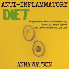 Anti Inflammatory Diet: Easy Guide to Reduce Inflammation, Heal the Immune System and Live a Longer Healthy Life Audiobook, by Anna Watson