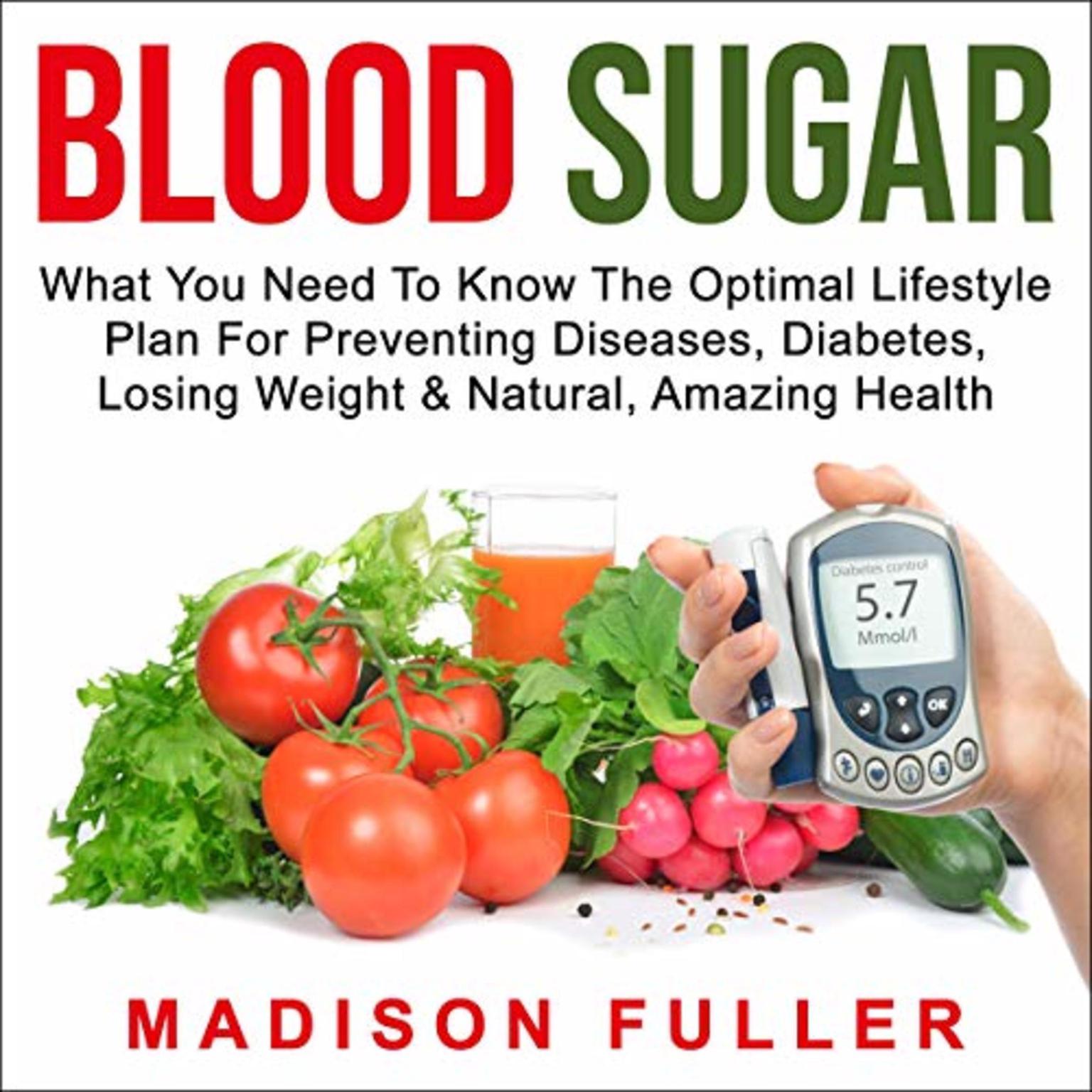 Blood Sugar: What You Need To Know, The Optimal Lifestyle Plan For Preventing Diseases, Diabetes, Losing Weight & Natural, Amazing Health Audiobook, by Madison Fuller