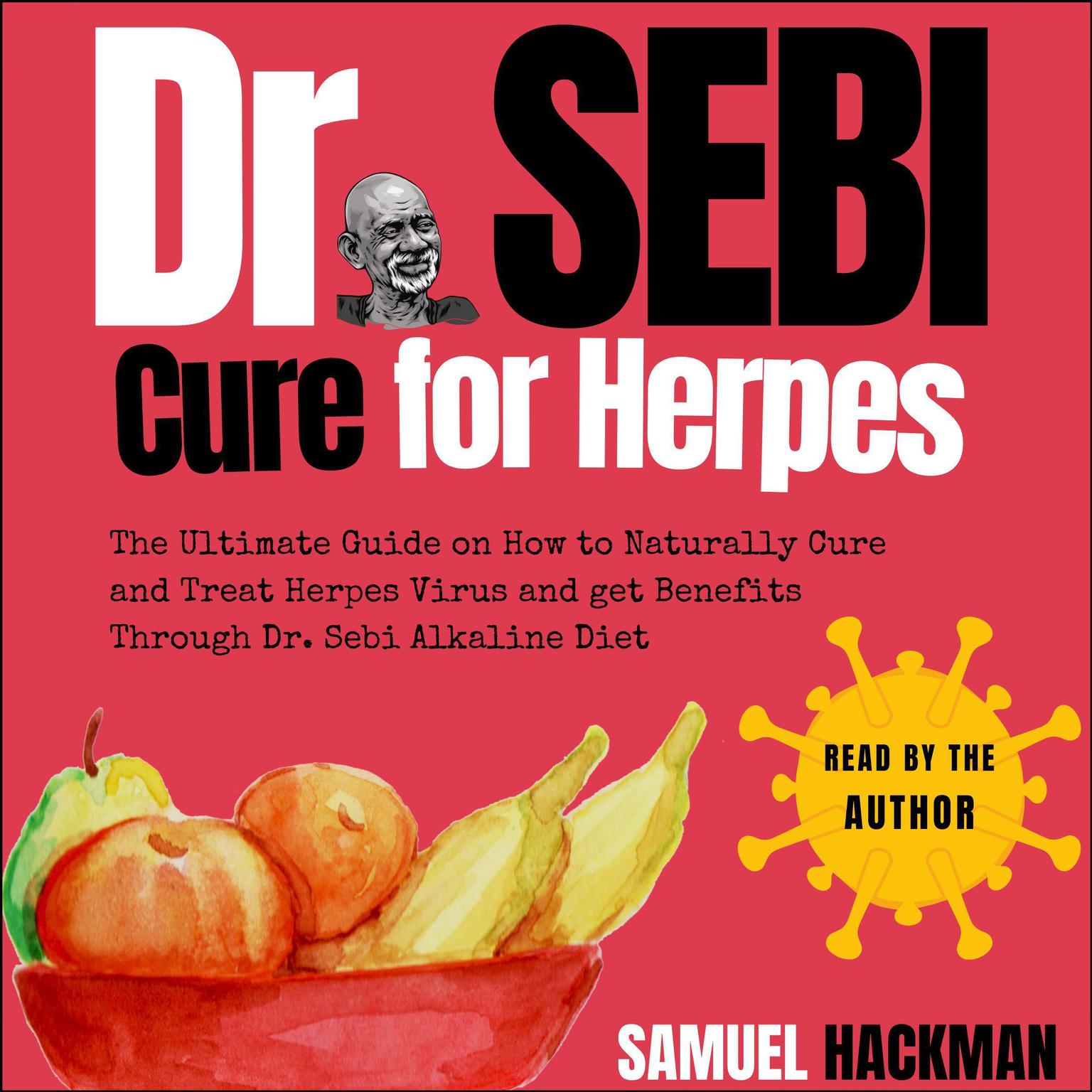 Dr. Sebi Cure For Herpes: The Ultimate Guide on How to Naturally Cure and Treat Herpes Virus and get Benefits Through Dr. Sebi Alkaline Diet Audiobook, by Samuel Hackman
