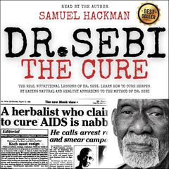 Dr. Sebi The Cure: The Real Nutritional Lessons of Dr. Sebi. Learn How to Cure Herpes by Eating Natural and Healthy According to the Method of Dr. Sebi Audiobook, by Samuel Hackman