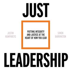 Just Leadership: Putting Integrity and Justice at the Heart of How You Lead Audiobook, by Justin Humphreys