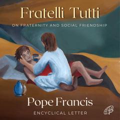 Fratelli Tutti: On Fraternity and Social Friendship Audiobook, by Pope Francis