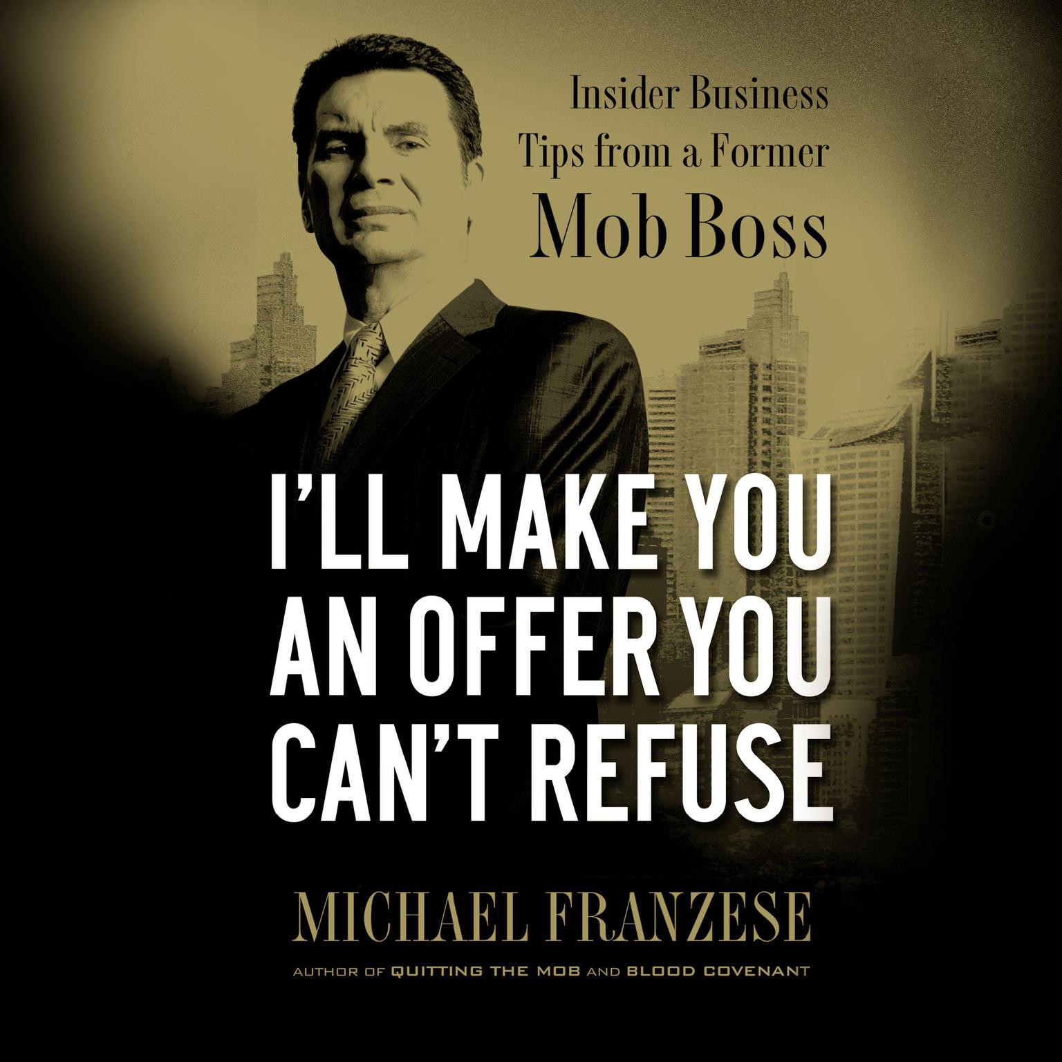Ill Make You an Offer You Cant Refuse: Insider Business Tips from a Former Mob Boss Audiobook, by Michael Franzese