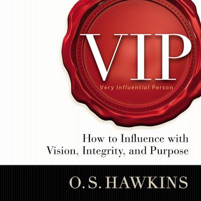 VIP: How to Influence with Vision, Integrity, and Purpose Audiobook, by O. S. Hawkins