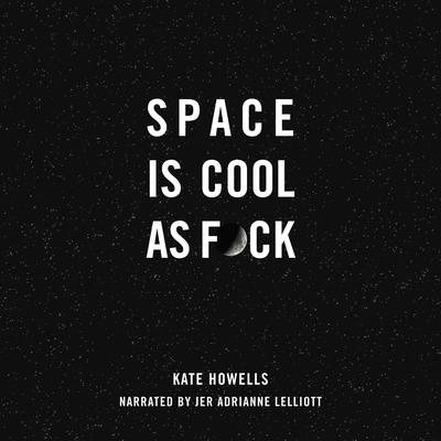 Space Is Cool as F*ck Audiobook, by Kate Howells
