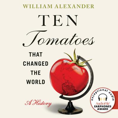 Ten Tomatoes that Changed the World: A History Audiobook, by William Alexander