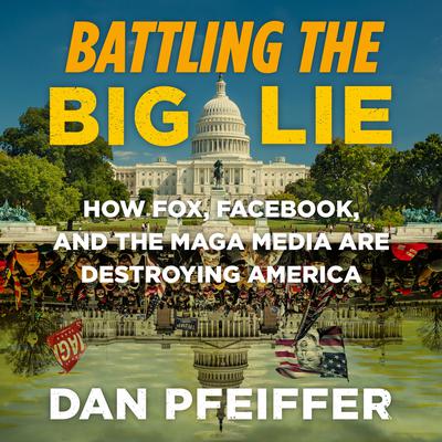 Battling the Big Lie: How Fox, Facebook, and the MAGA Media Are Destroying America Audiobook, by 