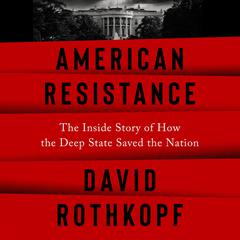 American Resistance: The Inside Story of How the Deep State Saved the Nation Audiobook, by David Rothkopf