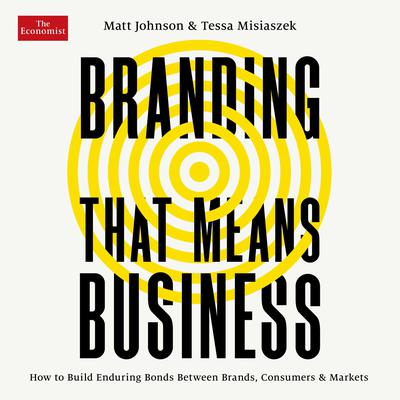 Branding that Means Business: How to Build Enduring Bonds between Brands, Consumers and Markets Audiobook, by Matt Johnson