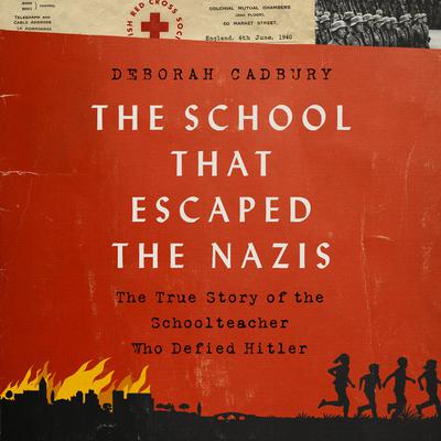 The School that Escaped the Nazis: The True Story of the Schoolteacher Who Defied Hitler Audiobook, by Deborah Cadbury