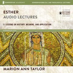 Esther: Audio Lectures: 11 Lessons on History, Meaning, and Application Audiobook, by Marion Ann Taylor