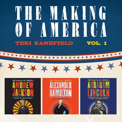 The Making of America: Volume 1: Alexander Hamilton, Andrew Jackson, and Abraham Lincoln Audiobook, by Teri Kanefield