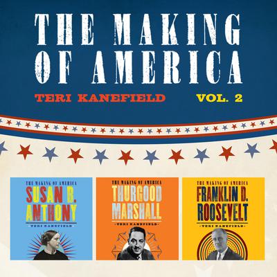 The Making of America: Volume 2: Susan B. Anthony, Franklin D. Roosevelt, and Thurgood Marshall Audiobook, by Teri Kanefield