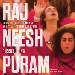 Rajneeshpuram: Inside the Cult of Bhagwan and Its Failed American Utopia Audiobook, by Russell King
