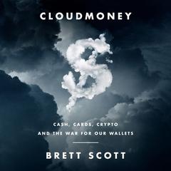 Cloudmoney: Cash, Cards, Crypto, and the War for Our Wallets Audiobook, by Brett Scott