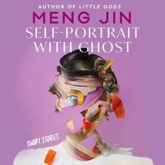 Self-Portrait with Ghost: Short Stories Audiobook, by Meng Jin