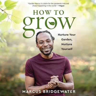 How to Grow: Nurture Your Garden, Nurture Yourself Audiobook, by Marcus Bridgewater