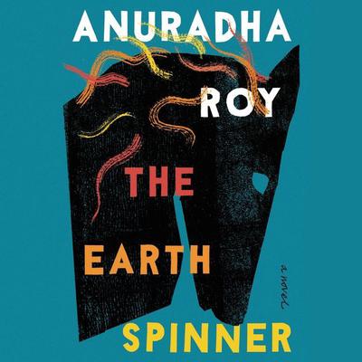 The Earthspinner: A Novel Audiobook, by Anuradha Roy