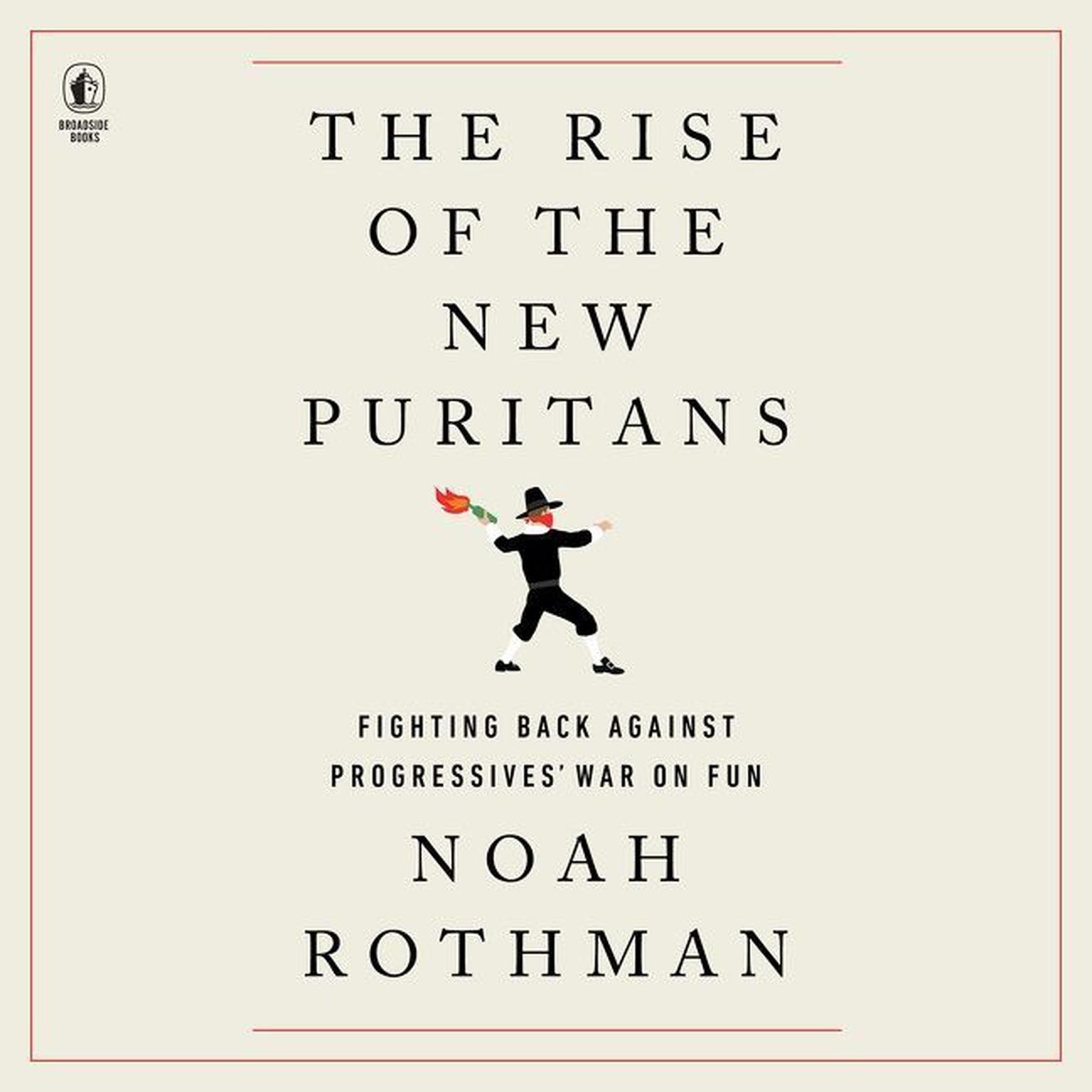 The Rise of the New Puritans: Fighting Back Against Progressives’ War on Fun Audiobook, by Noah Rothman