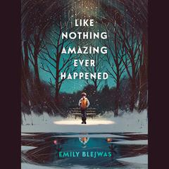Like Nothing Amazing Ever Happened Audiobook, by Emily Blejwas