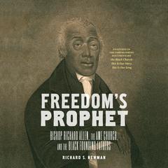 Freedom's Prophet: Bishop Richard Allen, the AME Church, and the Black Founding Fathers Audiobook, by Richard S. Newman