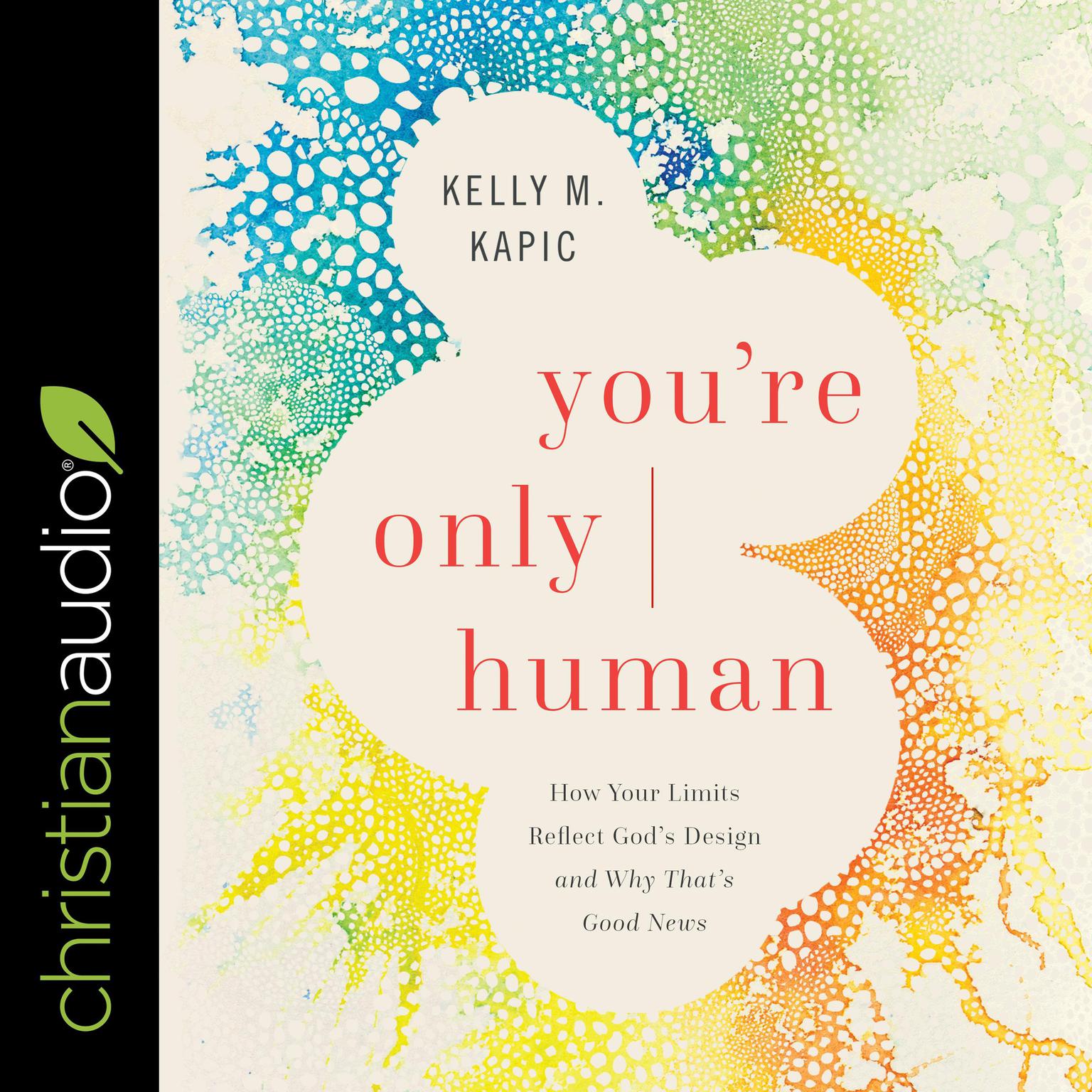 Youre Only Human: How Your Limits Reflect Gods Design and Why Thats Good News Audiobook, by Kelly M. Kapic