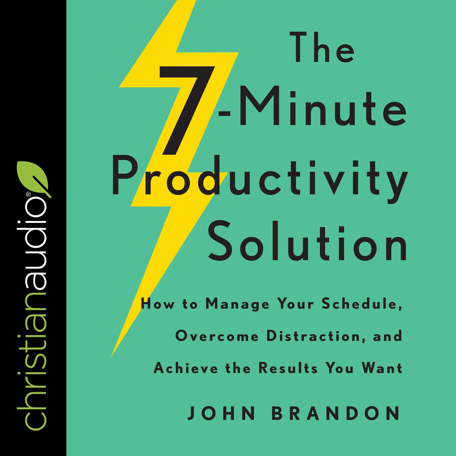 The 7-Minute Productivity Solution: How to Manage Your Schedule, Overcome Distraction, and Achieve the Results You Want Audiobook, by John Brandon