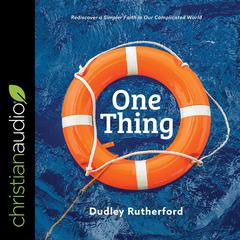 One Thing: Rediscover a Simpler Faith in Our Complicated World Audiobook, by Dudley Rutherford