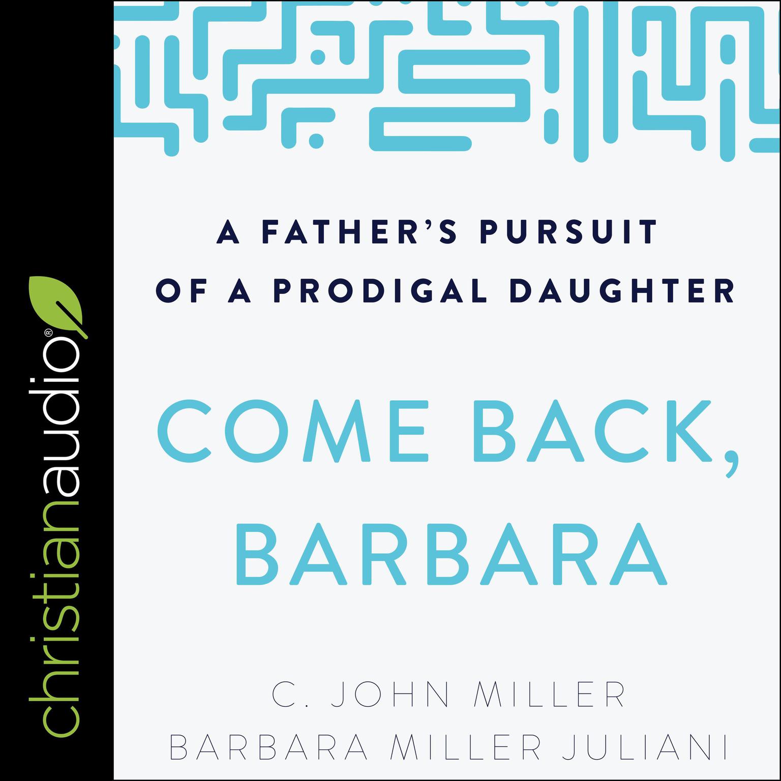 Come Back, Barbara, Third Edition: A Fathers Pursuit of a Prodigal Daughter Audiobook, by Barbara Miller Juliani