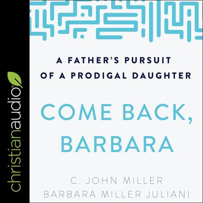 Come Back, Barbara, Third Edition: A Fathers Pursuit of a Prodigal Daughter Audiobook, by Barbara Miller Juliani