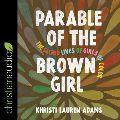 Parable of the Brown Girl: The Sacred Lives of Girls of Color Audiobook, by Khristi Lauren Adams