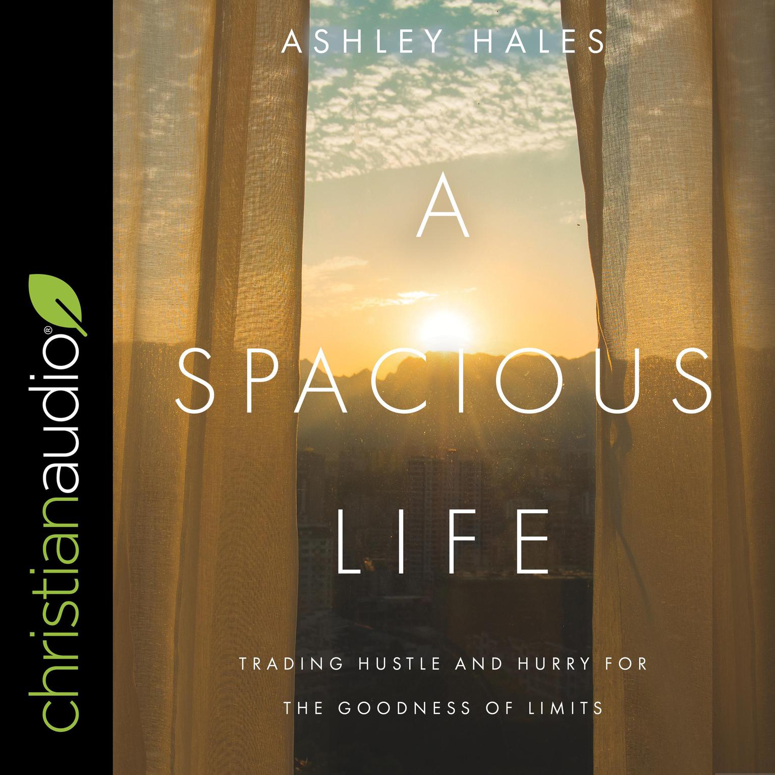 A Spacious Life: Trading Hustle and Hurry for the Goodness of Limits Audiobook, by Ashley Hales