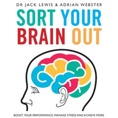 Sort Your Brain Out: Boost Your Performance, Manage Stress and Achieve More Audiobook, by Adrian Webster