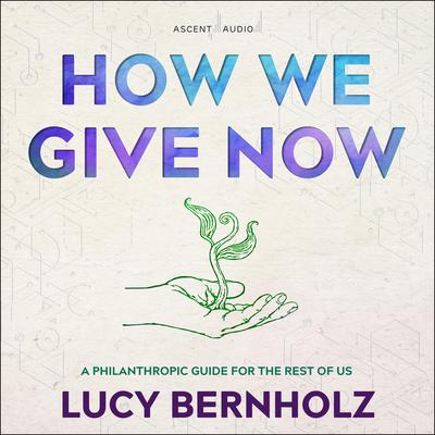 How We Give Now: A Philanthropic Guide for the Rest of Us Audiobook, by Lucy Bernholz