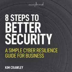 8 Steps to Better Security: A Simple Cyber Resilience Guide for Business Audiobook, by Kim Crawley