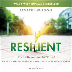 Resilient: How to Overcome Anything and Build a Million Dollar Business With or Without Capital Audiobook, by Sevetri Wilson