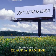 Don't Let Me Be Lonely: An American Lyric Audiobook, by Claudia Rankine